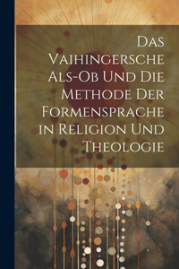 Vaihingersche Als-Ob Und Die Methode Der Formensprache in Religion Und Theologie