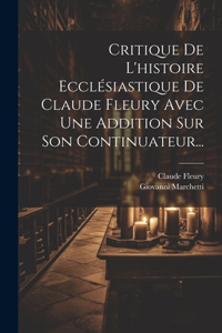 Critique De L'histoire Ecclésiastique De Claude Fleury Avec Une Addition Sur Son Continuateur...
