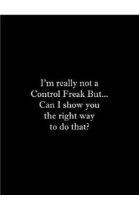 I'm really not a Control Freak But... Can I show you the right way to do that?