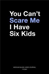 You Can't Scare Me I Have Six Kids, Medium Blank Lined Journal, 109 Pages