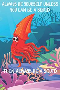 Always Be Yourself Unless You Can Be A Squids Then Always Be A Squids