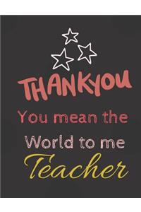 Thank You You mean the world to me Teacher
