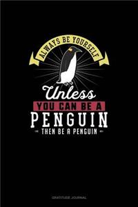 Always Be Yourself Unless You Can Be A Penguin Then Be A Penguin
