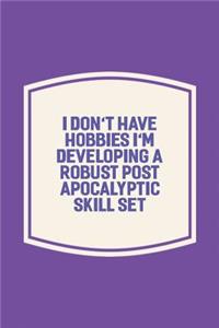 I Don't Have Hobbies I'm Developing A Robust Post Apocalyptic Skill Set