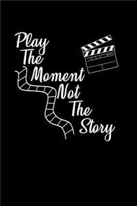 Play The Moment Not The Story