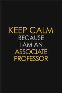 Keep Calm Because I Am An Associate Professor