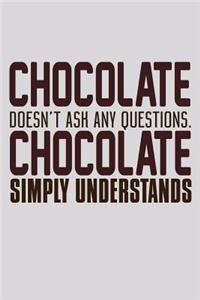 Chocolate Doesn't Ask Any Questions Chocolate Simply Understands