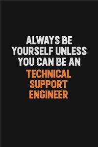 Always Be Yourself Unless You Can Be A Technical Support Engineer