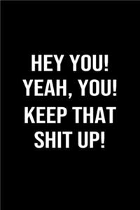 Hey, You Yeah You Keep That Shit Up