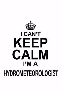 I Can't Keep Calm I'm A Hydrometeorologist: Awesome Hydrometeorologist Notebook, Hydrometeoro Worker Journal Gift, Diary, Doodle Gift or Notebook - 6 x 9 Compact Size, 109 Blank Lined Pages