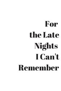 For The Late Nights I Can't Remember