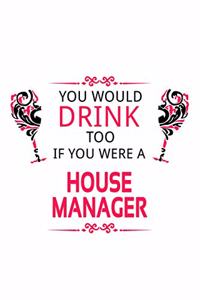 You Would Drink Too If You Were A House Manager