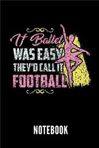 If Ballet Was Easy They'd Call It Football Notebook