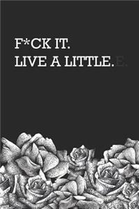 F*ck It. Live a Little.
