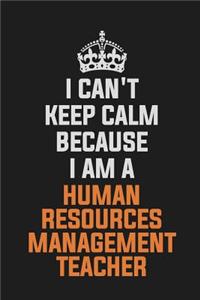 I Can't Keep Calm Because I Am a Human Resources Management Teacher