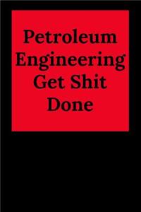 Petroleum Engineering Get Shit Done