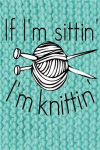 If I'm Sittin' I'm Knittin'