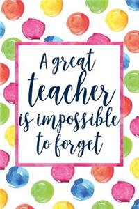 A Great Teacher Is Impossible To Forget