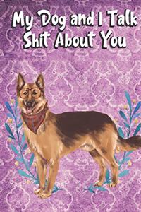 My Dog And I Talk Shit About You: I'd Rather Be Home with My Dog Talking Shit. Funny and Adorable German Shepherd Pet Dog Notebook and Journal. For School Home Office Note Taking, Dr