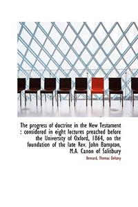 The Progress of Doctrine in the New Testament: Considered in Eight Lectures Preached Before the Uni