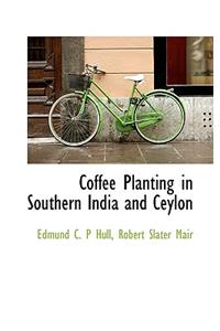 Coffee Planting in Southern India and Ceylon