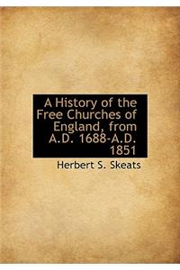 A History of the Free Churches of England, from A.D. 1688-A.D. 1851