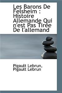 Les Barons de Felsheim: Histoire Allemande Qui N'Est Pas Tir E de L'Allemand: Histoire Allemande Qui N'Est Pas Tir E de L'Allemand