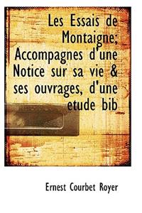 Les Essais de Montaigne; Accompagn?'s D'Une Notice Sur Sa Vie & Ses Ouvrages, D'Une Tude Bib