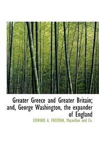 Greater Greece and Greater Britain; And, George Washington, the Expander of England