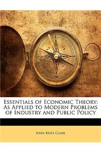 Essentials of Economic Theory: As Applied to Modern Problems of Industry and Public Policy