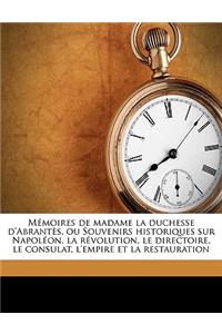 Mémoires de madame la duchesse d'Abrantès, ou Souvenirs historiques sur Napoléon, la révolution, le directoire, le consulat, l'empire et la restauration Volume 10