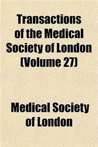 Transactions of the Medical Society of London Volume 27