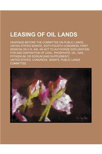 Leasing of Oil Lands; Hearings Before the Committee on Public Lands, United States Senate, Sixty-Fourth Congress, First Session on H.R. 406. an ACT to Authorize Exploration for and Disposition of Coal, Phosphate, Oil, Gas, Potassium, or Sodium [And