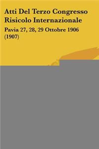 Atti Del Terzo Congresso Risicolo Internazionale: Pavia 27, 28, 29 Ottobre 1906 (1907)