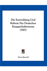 Die Entwicklung Und Reform Des Deutschen Knappschaftswesens (1907)