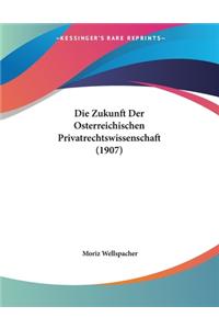 Die Zukunft Der Osterreichischen Privatrechtswissenschaft (1907)