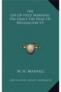 The Life of Field Marshall His Grace the Duke of Wellington V3