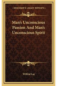 Man's Unconscious Passion and Man's Unconscious Spirit