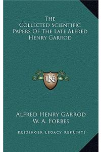 The Collected Scientific Papers of the Late Alfred Henry Garrod