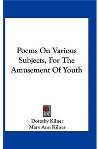 Poems on Various Subjects, for the Amusement of Youth