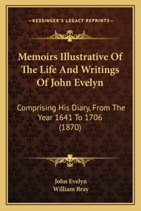 Memoirs Illustrative of the Life and Writings of John Evelyn