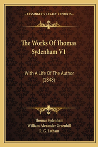 The Works of Thomas Sydenham V1