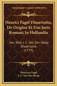 Henrici Fagel Dissertatio, De Origine Et Usu Juris Romani In Hollandia