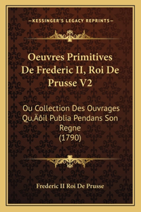 Oeuvres Primitives De Frederic II, Roi De Prusse V2