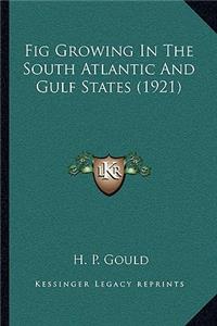 Fig Growing In The South Atlantic And Gulf States (1921)