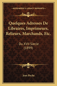 Quelques Adresses De Libraires, Imprimeurs, Relieurs, Marchands, Etc.