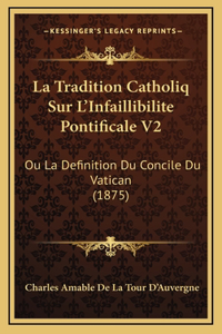 La Tradition Catholiq Sur L'Infaillibilite Pontificale V2