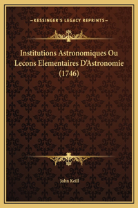 Institutions Astronomiques Ou Lecons Elementaires D'Astronomie (1746)