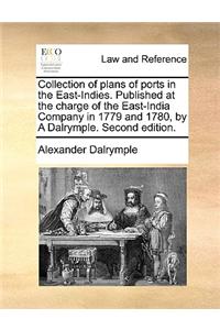 Collection of Plans of Ports in the East-Indies. Published at the Charge of the East-India Company in 1779 and 1780, by a Dalrymple. Second Edition.