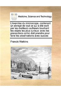 L'exercise du microscope, contenant un abregé de tout ce qui a été ecrit par les meilleurs autheurs touchant les objets les plus curieux: avec les precautions qu'on doit prendre pour faire les observations avec succes